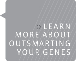 learn more about outsmarting your genes